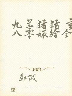 九羊猪猪 重生八零嫁给全军第一硬汉