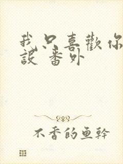 我只喜欢你的人设 番外