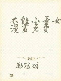 不能小看女配角漫画免费