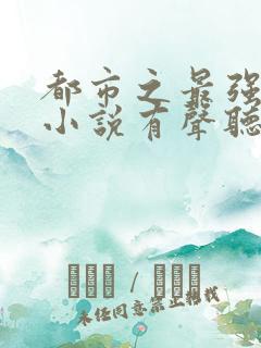 都市之最强狂兵小说有声听书免费