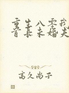 重生八零我放弃首长未婚夫全文免费阅读