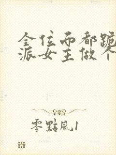 全位面都跪求反派女主做个人最新