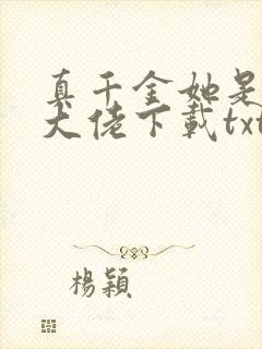 真千金她是全能大佬下载txt