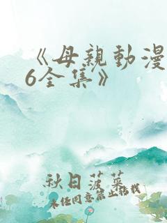 《母亲动漫1~6全集》