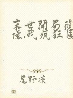 末世开局获得百亿,我疯狂囤物资完整版阅读