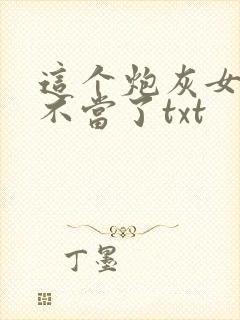 这个炮灰女配我不当了txt