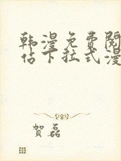 韩漫免费阅读网站下拉式漫画