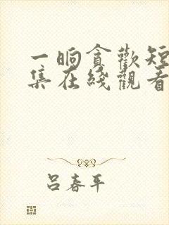 一晌贪欢短剧全集在线观看免费