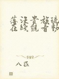 落没贵族琉璃川在线观看动漫