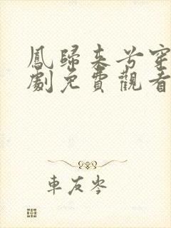 凤归来兮穿越短剧免费观看65