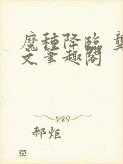 魔种降临 龚心文笔趣阁