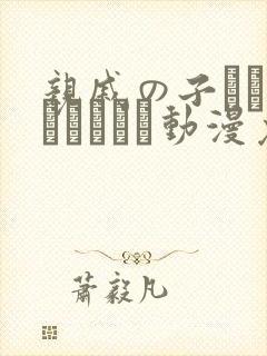 亲戚の子とお泊まりだから动漫免费观看