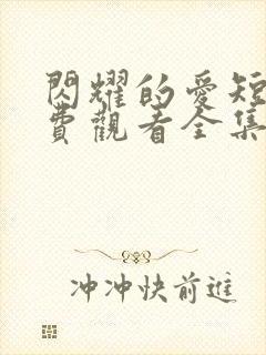 闪耀的爱短剧免费观看全集