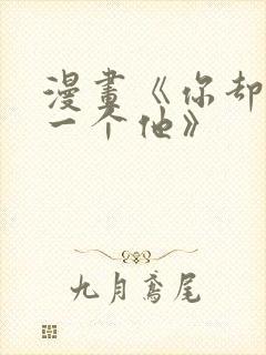 漫画《你却爱着一个他》