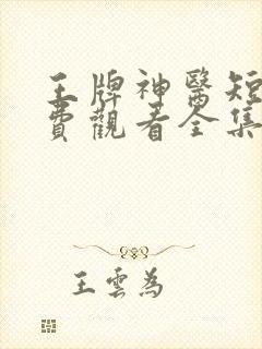 王牌神医短剧免费观看全集