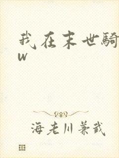 我在末世骑丧尸w