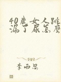 40岁女人跳绳漏了尿怎么办