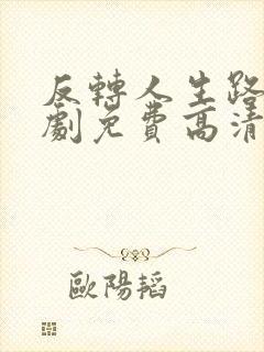 反转人生路微短剧免费高清在线观看