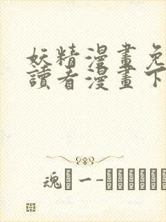 妖精漫画免费阅读看漫画下拉式