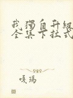 我独自升级漫画全集下拉式免费