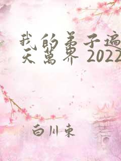 我的弟子遍布诸天万界 2022