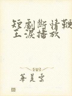 短剧断情鞭下帝王泪播放