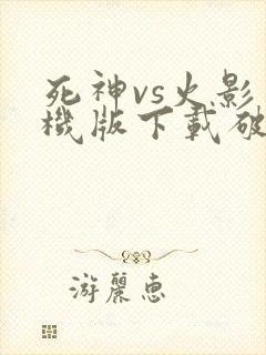 死神vs火影单机版下载破解版