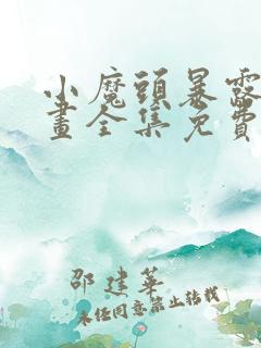 小魔头暴露啦漫画全集免费观看