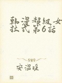 韩漫超级女孩下拉式第6话