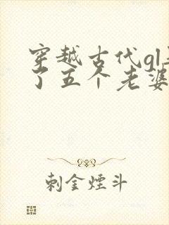 穿越古代gl娶了五个老婆免费阅读