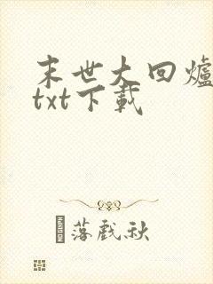 末世大回炉完整txt下载