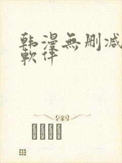 韩漫无删减免费软件