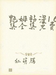 艳姆动漫1 6集全集免费观看高清