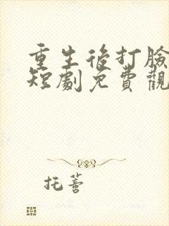 重生后打脸全家短剧免费观看