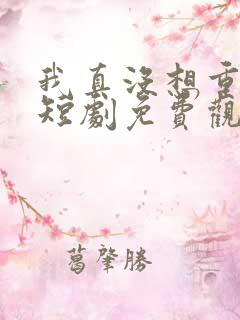 我真没想重生啊短剧免费观看