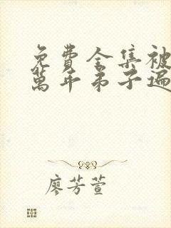 免费全集被困百万年弟子遍布诸天万界