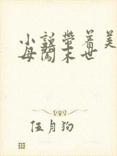 小说带着美艳医母闯末世