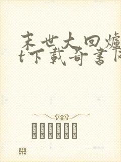 末世大回炉txt下载奇书网