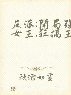 反派:开局强娶女主,狂搞主角心态 君子不朽