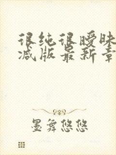 很纯很暧昧无删减版最新章节