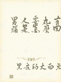 男人睾丸有点隐痛是怎么回事呢