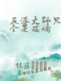 反派大师兄师妹全是病娇