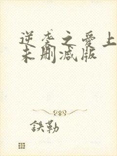 逆袭之爱上情敌未删减版