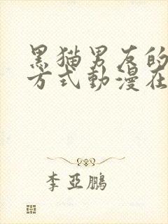 黑猫男友的疼爱方式动漫在线观看完整免费