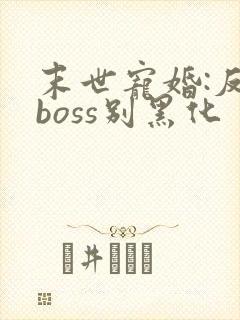 末世宠婚:反派boss别黑化