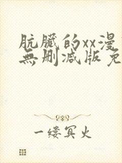 肮脏的xx漫画无删减版免费