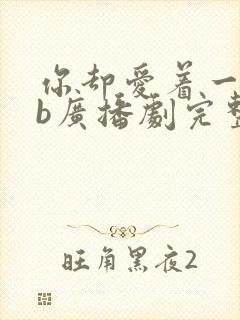 你却爱着一个sb广播剧完整版网盘