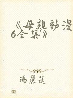 《母亲动漫1~6全集》