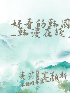 好看的韩国漫画_韩漫在线免费阅读