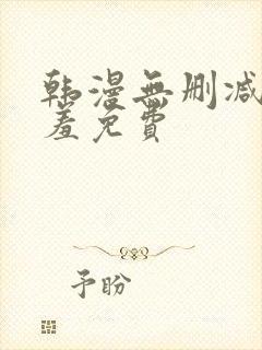 韩漫无删减无遮羞免费